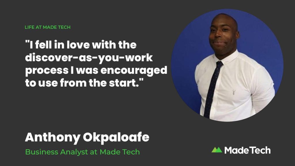 Illustration with the words “I fell in love with the discover-as-you-work process I was encouraged to use from the start” alongside a profile picture of the post author Anthony Okpaloafe, Business Analyst at Made Tech.