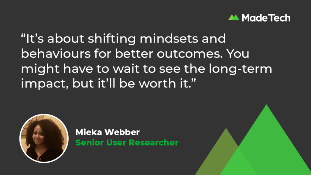 Mieka's headshot with white writing that reads “It’s about shifting mindsets and behaviours for better outcomes. You might have to wait to see the long-term impact, but it’ll be worth it.”